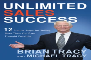 Unlimited Sales Success: 12 Simple Steps for Selling More Than You Ever Thought Possible